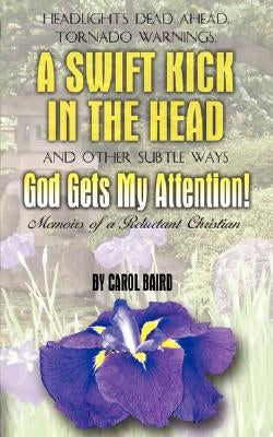 Headlights Dead Ahead, Tornado Warnings, a Swift Kick in the Head and Other Subtle Ways God Gets My Attention!: Memoirs of a Reluctant Christian by Baird, Carol