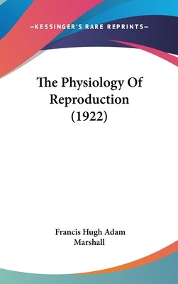 The Physiology Of Reproduction (1922) by Marshall, Francis Hugh Adam