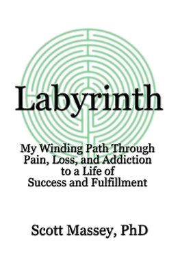 Labyrinth: My Winding Path Through Pain, Loss, and Addiction to a Life of Success and Fulfillment by Massey, Scott