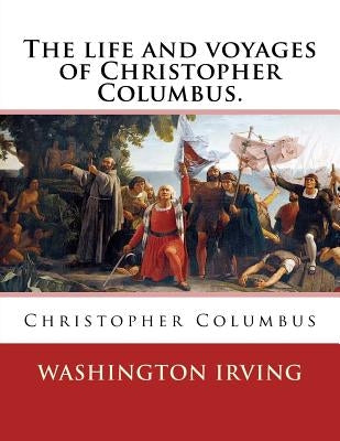 The life and voyages of Christopher Columbus. By: Washington Irving: Christopher Columbus by Irving, Washington