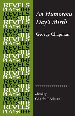 An Humorous Day's Mirth: By George Chapman by Edelman, Charles