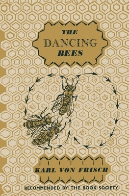The Dancing Bees: An Account of the Life and Senses of the Honey Bee by Frisch, Karl