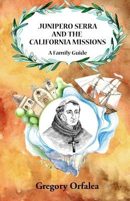 Junipero Serra and the California Missions: A Family Guide by Karbashyan, Anna
