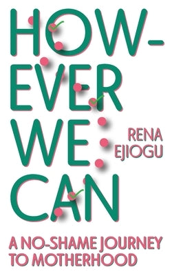 However We Can: A No-Shame Journey to Motherhood by Ejiogu, Rena