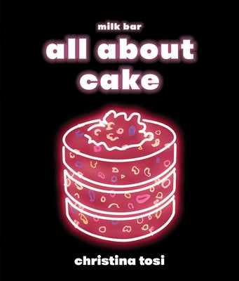All about Cake: A Milk Bar Cookbook by Tosi, Christina