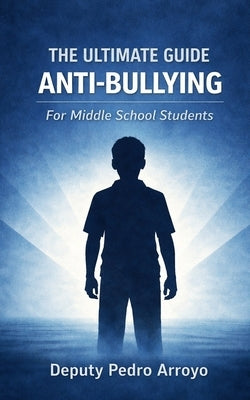 The Ultimate Guide Anti-Bullying For Middle School Students by Arroyo, Pedro