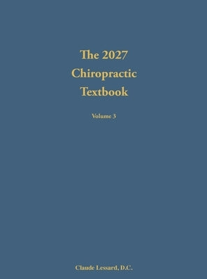 The 2027 Chiropractic Textbook Volume 3 by Lessard, Claude