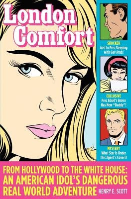 London Comfort: From Hollywood to the White House: An American Idol's Dangerous Real World Adventure by Scott, Henry E.