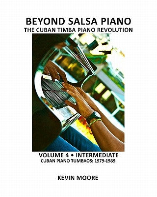 Beyond Salsa Piano: The Cuban Timba Piano Revolution: Volume 4 - Intermediate - Cuban Piano Tumbaos: 1979-1989 by Ehrlich, Tom