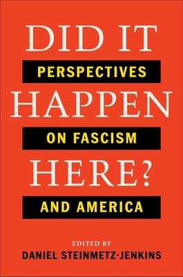 Did It Happen Here?: Perspectives on Fascism and America by Steinmetz-Jenkins, Daniel