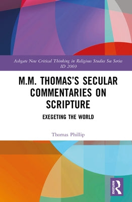 M.M. Thomas's Secular Commentaries on Scripture: Exegeting the World by Philip, Thomas