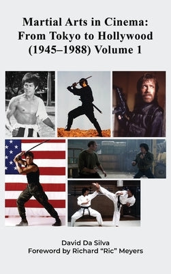 Martial Arts in Cinema: From Tokyo to Hollywood (1945-1988) Volume 1 by Da Silva, David