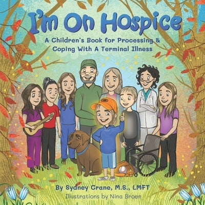 I'm On Hospice: A Children's Book for Processing and Coping With A Terminal Illness by Broen, Nina