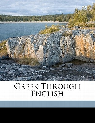 Greek Through English by Way, Arthur S. 1847