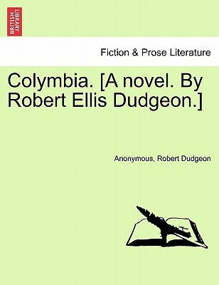 Colymbia. [A Novel. by Robert Ellis Dudgeon.] by Anonymous