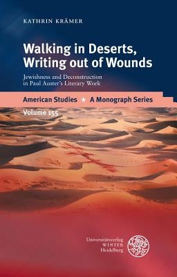 Walking in Deserts, Writing Out of Wounds: Jewishness and Deconstruction in Paul Auster's Literary Work by Kramer, Kathrin