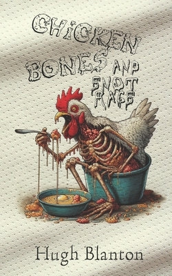 Chicken Bones and Snot Rags by Blanton, Hugh