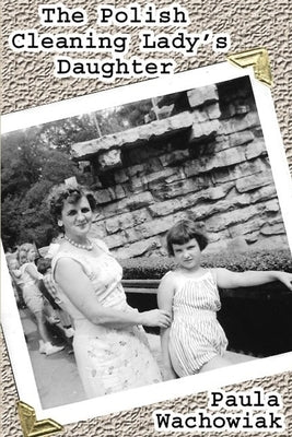 The Polish Cleaning Lady's Daughter by Wachowiak, Paula