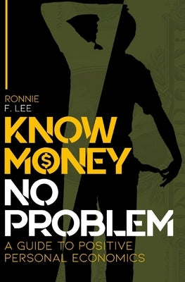 Know Money No Problem: A Guide to Positive Personal Economics by Lee, Ronnie F.