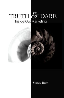 Truth & Dare: Inside Out Marketing by Ruth, Stacey R.
