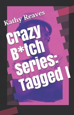 Crazy B*tch Series: Tagged I by Reaves, Kathy