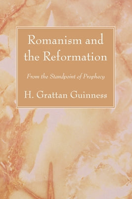 Romanism and the Reformation by Guinness, H. Grattan