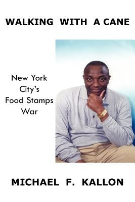 Walking With A Cane: New York City's Food Stamps War by Kallon, Michael F.