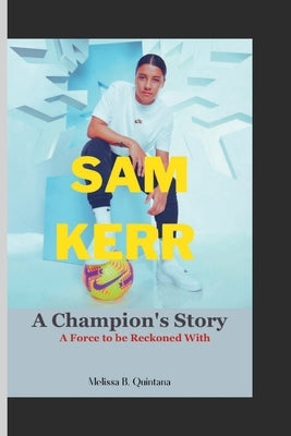 Sam Kerr: A Champion's Story: A Force to be Reckoned With by B. Quintana, Melissa