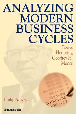Analyzing Modern Business Cycles: Essays Honoring Geoffrey H. Moore by Klein, Philip A.