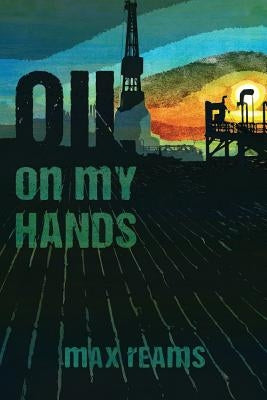 Oil on my hands: A Novel from the Files of Eric Bonfield, Private Detective-Geologist Book 1 by Reams, Max