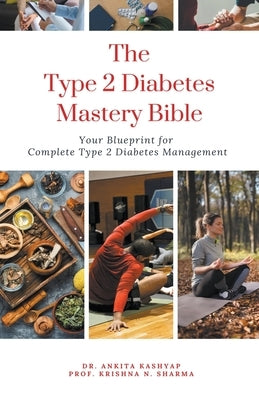 The Type 2 Diabetes Mastery Bible: Your Blueprint For Complete Type 2 Diabetes Management by Kashyap, Ankita