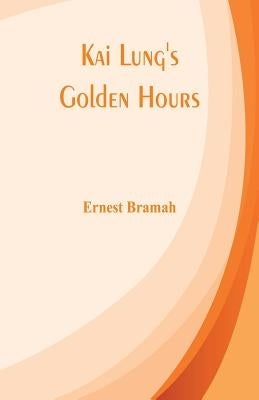 Kai Lung's Golden Hours by Bramah, Ernest