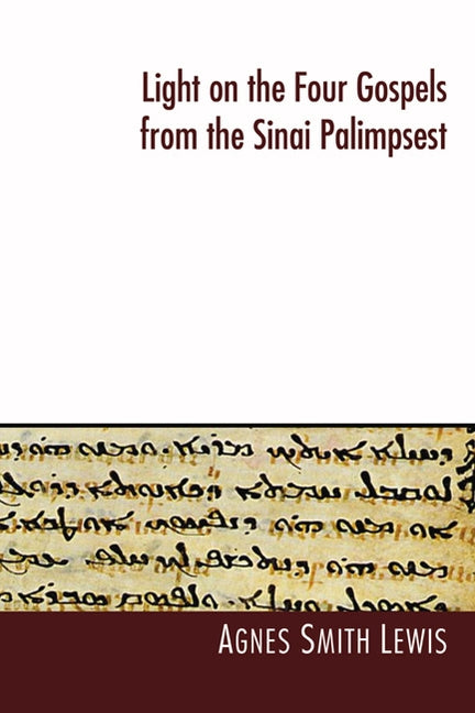 Light on the Four Gospels from the Sinai Palimpsest by Lewis, Agnes S.