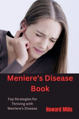 Meniere's Disease Book: Top Strategies for Thriving with Meniere's Disease by Mills, Howard