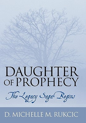 Daughter of Prophecy: The Legacy Saga Begins by Rukcic, D. Michelle M.