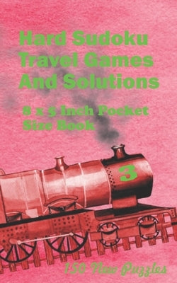 Hard Sudoku Travel Games And Solutions: 8 x 5 Inch Pocket Size Book 150 Sudoku Puzzles Book 3 All New Puzzles by Ross, Alexander