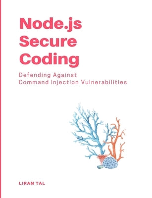 Node.js Secure Coding: Defending Against Command Injection Vulnerabilities by Tal, Liran