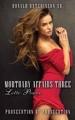 Mortuary Affairs Three Lotto Power: Prosecution of Prosecution by Hutchinson, Donald, Sr.