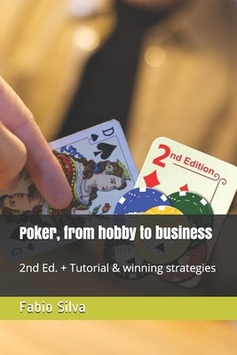 Poker, from hobby to business: 2nd Ed. + Tutorial & winning strategies by Silva, Fabio