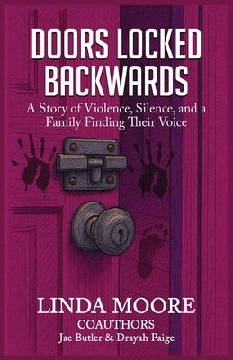 Doors Locked Backwards: A Story of Violence, Silence, and a Family Finding Their Voice by Moore, Linda