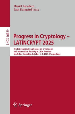 Progress in Cryptology - Latincrypt 2025: 9th International Conference on Cryptology and Information Security in Latin America, Medellín, Colombia, Oc by Escudero, Daniel