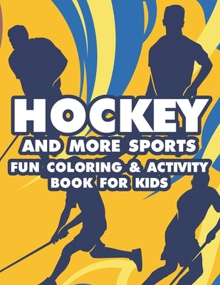 Hockey And More Sports Fun Coloring & Activity Book For Kids: Sports-Themed Coloring Book For Kids, Illustrations And Designs To Color And Trace With by Academy, New Gen Sports
