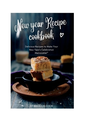 New year Recipe cookbook: Delicious Recipes to Make Your New Year's Celebration Memorable! by Cook, Brandon