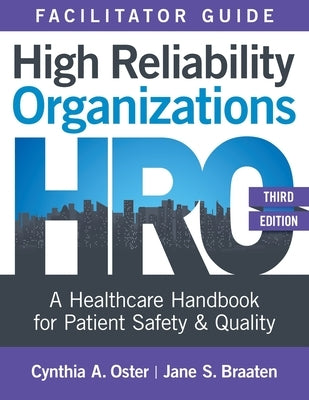 Facilitator Guide for High Reliability Organizations, Third Edition: A Healthcare Handbook for Patient Safety & Quality by Oster, Cynthia A.