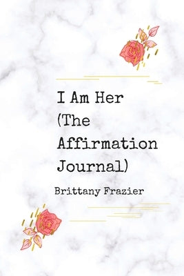 I Am Her: The Affirmation Journal by Frazier, Brittany