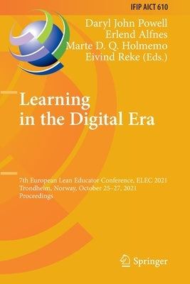 Learning in the Digital Era: 7th European Lean Educator Conference, Elec 2021, Trondheim, Norway, October 25-27, 2021, Proceedings by Powell, Daryl John