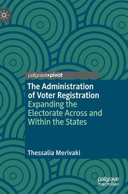 The Administration of Voter Registration: Expanding the Electorate Across and Within the States by Merivaki, Thessalia
