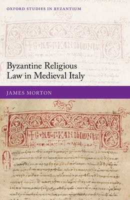 Byzantine Religious Law in Medieval Italy by Morton, James