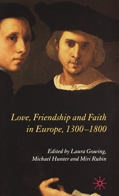 Love, Friendship and Faith in Europe, 1300-1800 by Gowing, L.