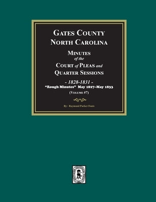 Gates County, North Carolina Minutes of the Court of Pleas and Quarter Sessions, 1828-1831. (Volume #7) by Fouts